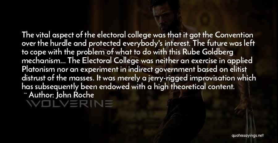 John Roche Quotes: The Vital Aspect Of The Electoral College Was That It Got The Convention Over The Hurdle And Protected Everybody's Interest.