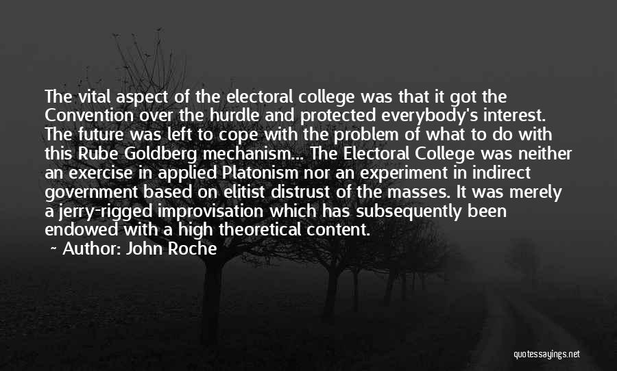John Roche Quotes: The Vital Aspect Of The Electoral College Was That It Got The Convention Over The Hurdle And Protected Everybody's Interest.