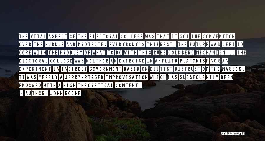 John Roche Quotes: The Vital Aspect Of The Electoral College Was That It Got The Convention Over The Hurdle And Protected Everybody's Interest.