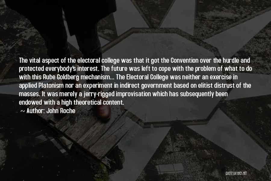 John Roche Quotes: The Vital Aspect Of The Electoral College Was That It Got The Convention Over The Hurdle And Protected Everybody's Interest.