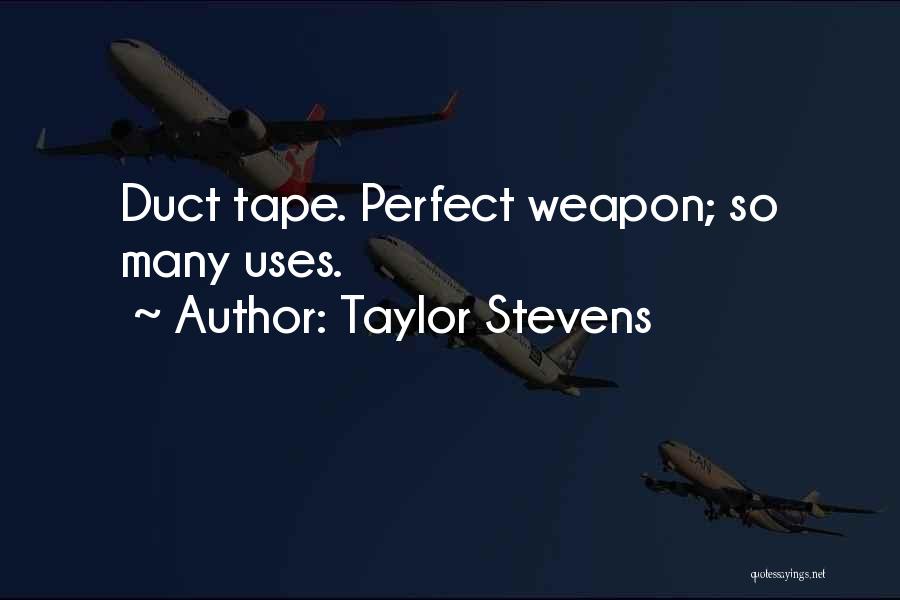 Taylor Stevens Quotes: Duct Tape. Perfect Weapon; So Many Uses.