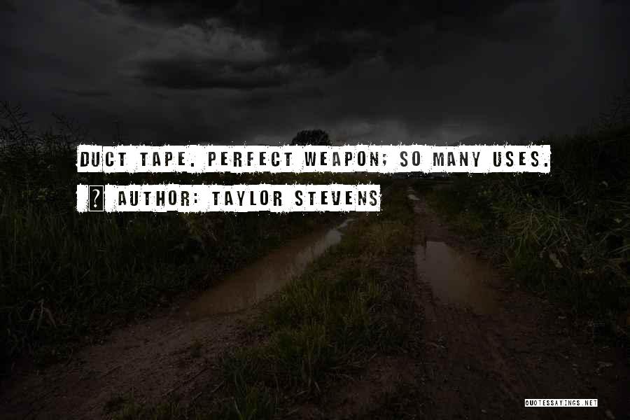 Taylor Stevens Quotes: Duct Tape. Perfect Weapon; So Many Uses.