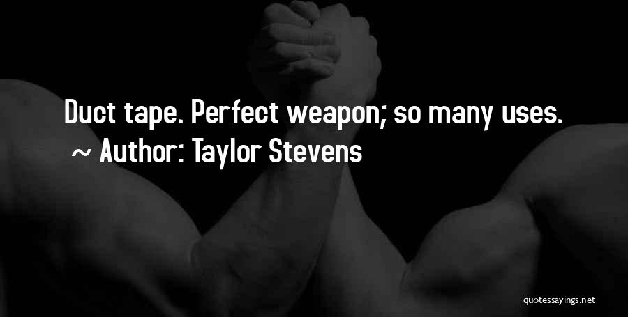 Taylor Stevens Quotes: Duct Tape. Perfect Weapon; So Many Uses.