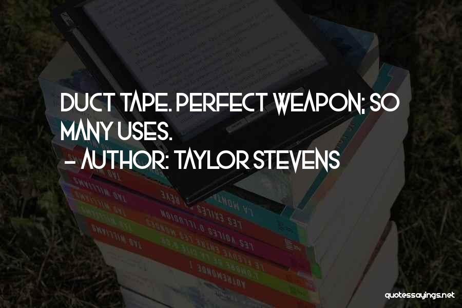 Taylor Stevens Quotes: Duct Tape. Perfect Weapon; So Many Uses.