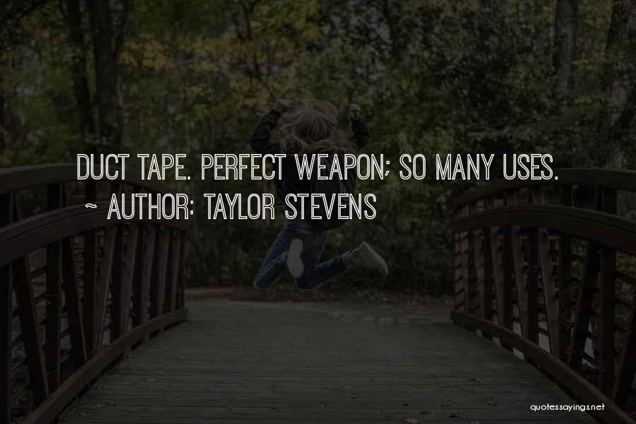 Taylor Stevens Quotes: Duct Tape. Perfect Weapon; So Many Uses.