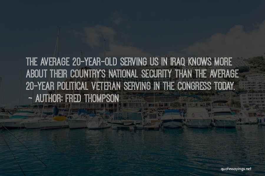 Fred Thompson Quotes: The Average 20-year-old Serving Us In Iraq Knows More About Their Country's National Security Than The Average 20-year Political Veteran