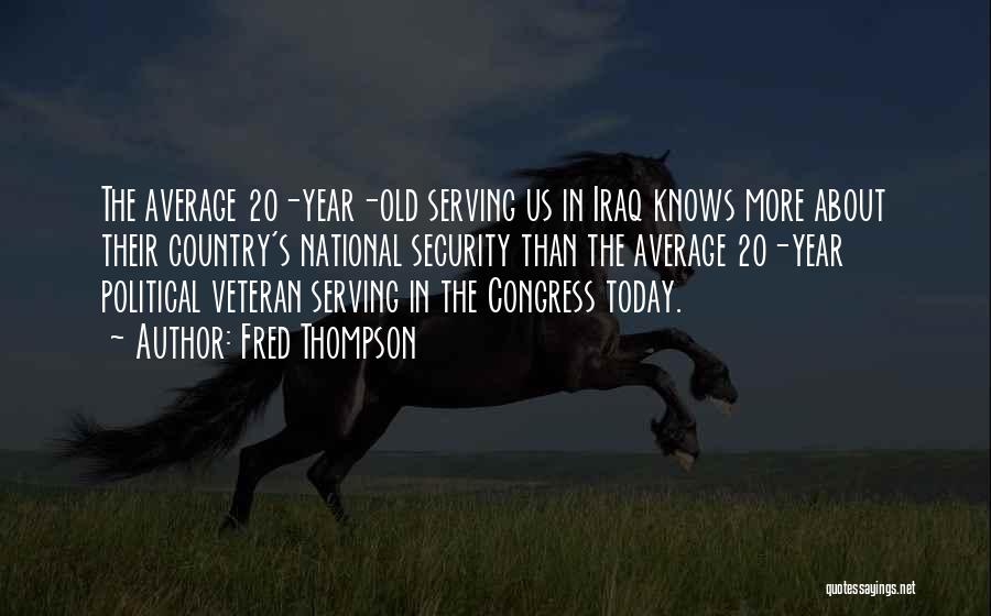 Fred Thompson Quotes: The Average 20-year-old Serving Us In Iraq Knows More About Their Country's National Security Than The Average 20-year Political Veteran