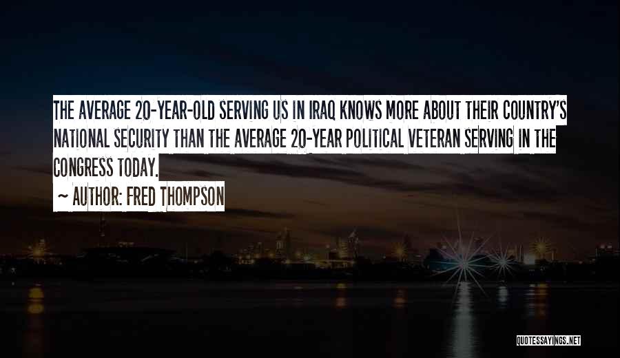 Fred Thompson Quotes: The Average 20-year-old Serving Us In Iraq Knows More About Their Country's National Security Than The Average 20-year Political Veteran