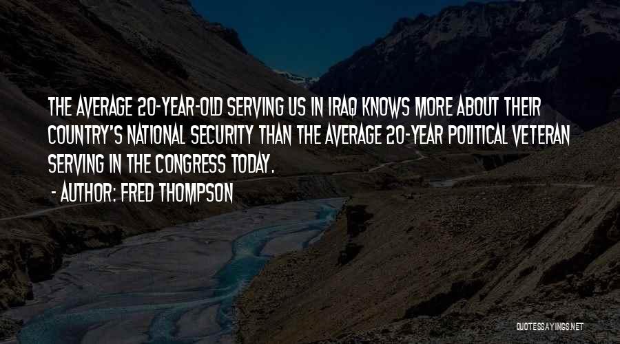 Fred Thompson Quotes: The Average 20-year-old Serving Us In Iraq Knows More About Their Country's National Security Than The Average 20-year Political Veteran