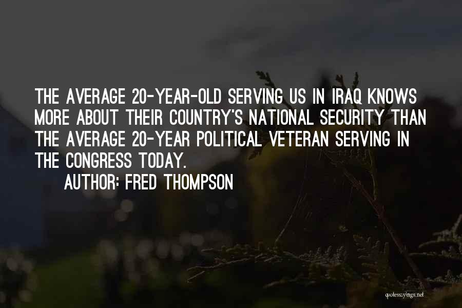 Fred Thompson Quotes: The Average 20-year-old Serving Us In Iraq Knows More About Their Country's National Security Than The Average 20-year Political Veteran