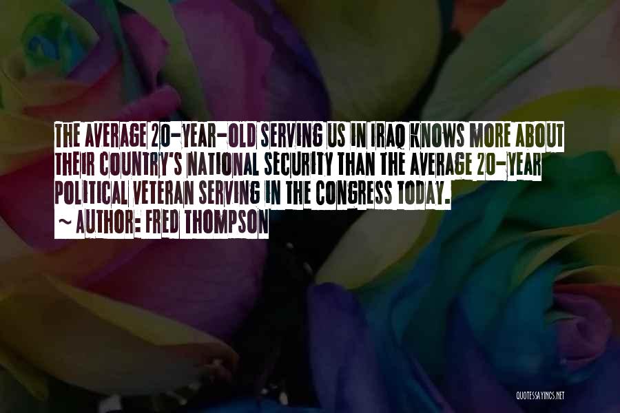 Fred Thompson Quotes: The Average 20-year-old Serving Us In Iraq Knows More About Their Country's National Security Than The Average 20-year Political Veteran