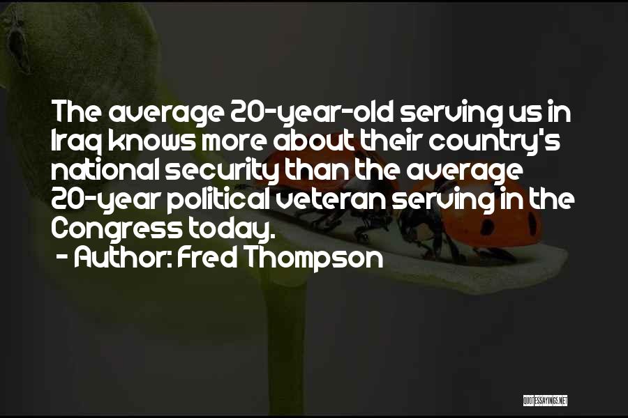 Fred Thompson Quotes: The Average 20-year-old Serving Us In Iraq Knows More About Their Country's National Security Than The Average 20-year Political Veteran