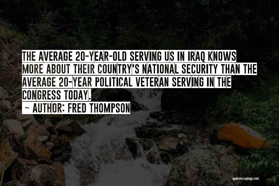 Fred Thompson Quotes: The Average 20-year-old Serving Us In Iraq Knows More About Their Country's National Security Than The Average 20-year Political Veteran