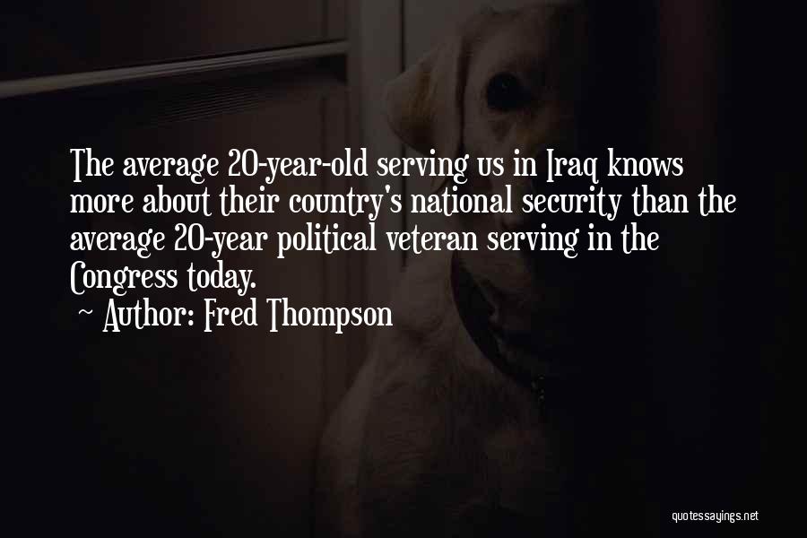 Fred Thompson Quotes: The Average 20-year-old Serving Us In Iraq Knows More About Their Country's National Security Than The Average 20-year Political Veteran