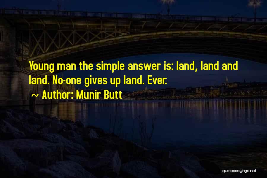 Munir Butt Quotes: Young Man The Simple Answer Is: Land, Land And Land. No-one Gives Up Land. Ever.
