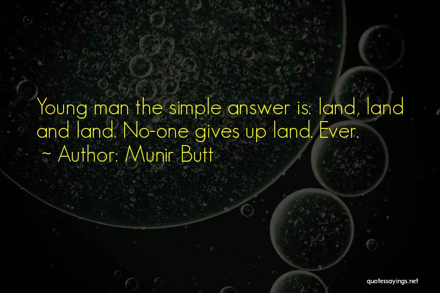 Munir Butt Quotes: Young Man The Simple Answer Is: Land, Land And Land. No-one Gives Up Land. Ever.
