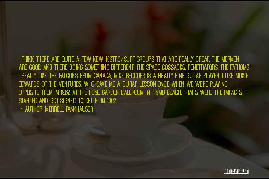 Merrell Fankhauser Quotes: I Think There Are Quite A Few New Instro/surf Groups That Are Really Great. The Mermen Are Good And There