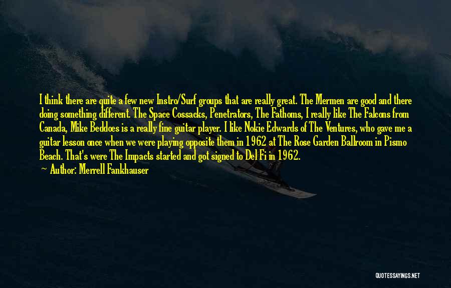 Merrell Fankhauser Quotes: I Think There Are Quite A Few New Instro/surf Groups That Are Really Great. The Mermen Are Good And There