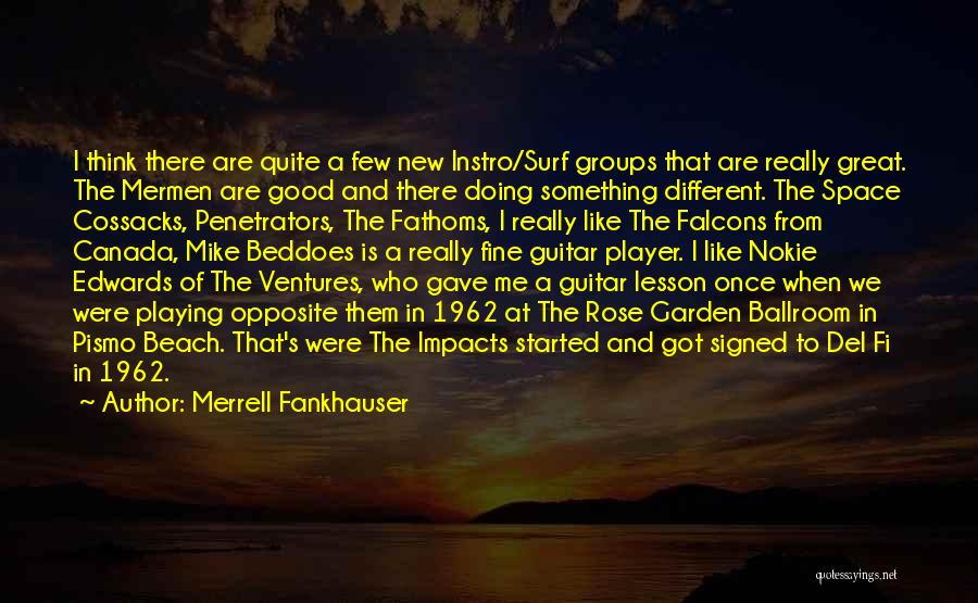 Merrell Fankhauser Quotes: I Think There Are Quite A Few New Instro/surf Groups That Are Really Great. The Mermen Are Good And There