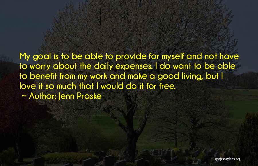 Jenn Proske Quotes: My Goal Is To Be Able To Provide For Myself And Not Have To Worry About The Daily Expenses. I