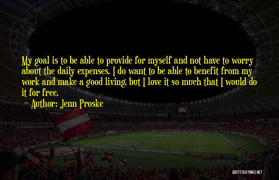 Jenn Proske Quotes: My Goal Is To Be Able To Provide For Myself And Not Have To Worry About The Daily Expenses. I