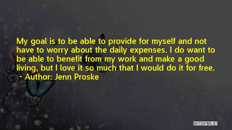 Jenn Proske Quotes: My Goal Is To Be Able To Provide For Myself And Not Have To Worry About The Daily Expenses. I