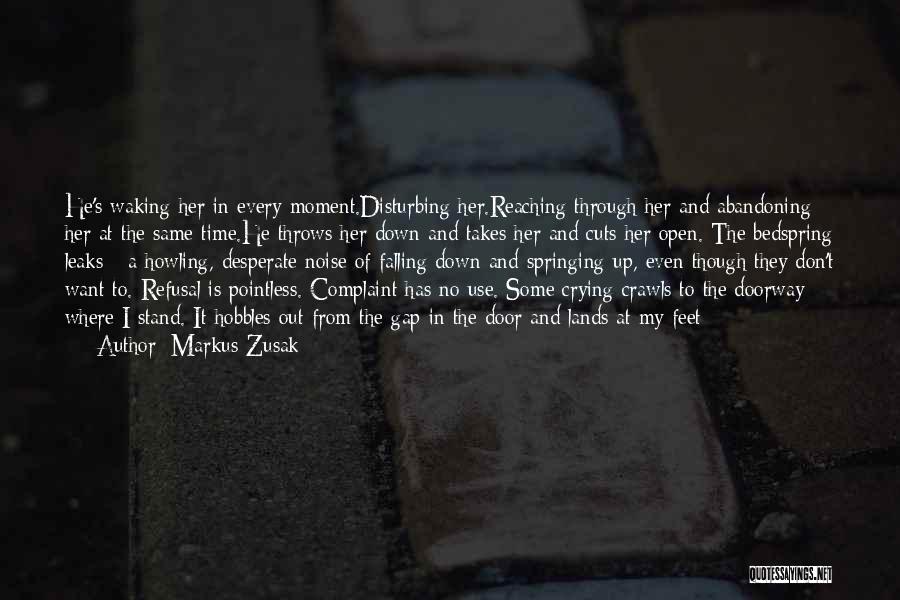 Markus Zusak Quotes: He's Waking Her In Every Moment.disturbing Her.reaching Through Her And Abandoning Her At The Same Time.he Throws Her Down And