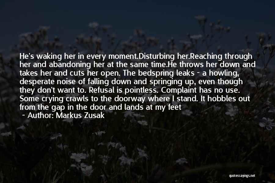 Markus Zusak Quotes: He's Waking Her In Every Moment.disturbing Her.reaching Through Her And Abandoning Her At The Same Time.he Throws Her Down And