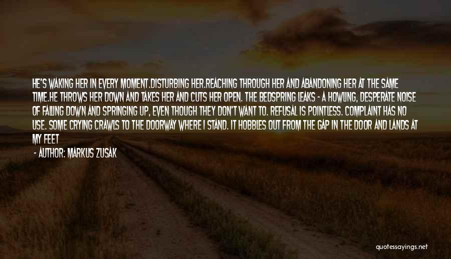 Markus Zusak Quotes: He's Waking Her In Every Moment.disturbing Her.reaching Through Her And Abandoning Her At The Same Time.he Throws Her Down And