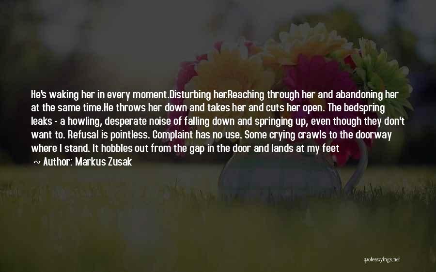 Markus Zusak Quotes: He's Waking Her In Every Moment.disturbing Her.reaching Through Her And Abandoning Her At The Same Time.he Throws Her Down And