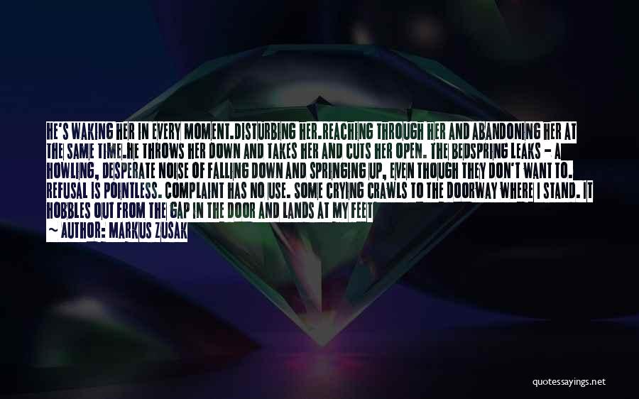 Markus Zusak Quotes: He's Waking Her In Every Moment.disturbing Her.reaching Through Her And Abandoning Her At The Same Time.he Throws Her Down And