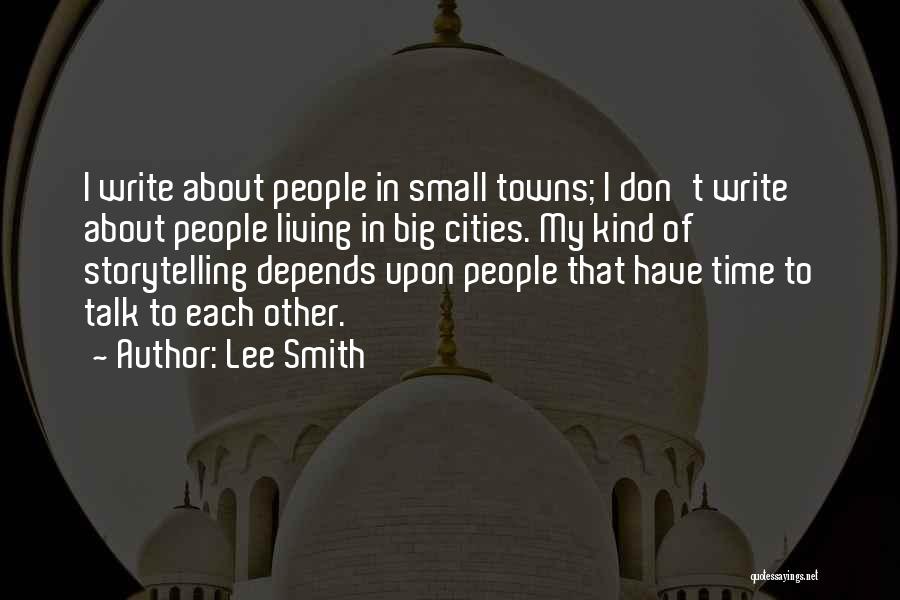 Lee Smith Quotes: I Write About People In Small Towns; I Don't Write About People Living In Big Cities. My Kind Of Storytelling