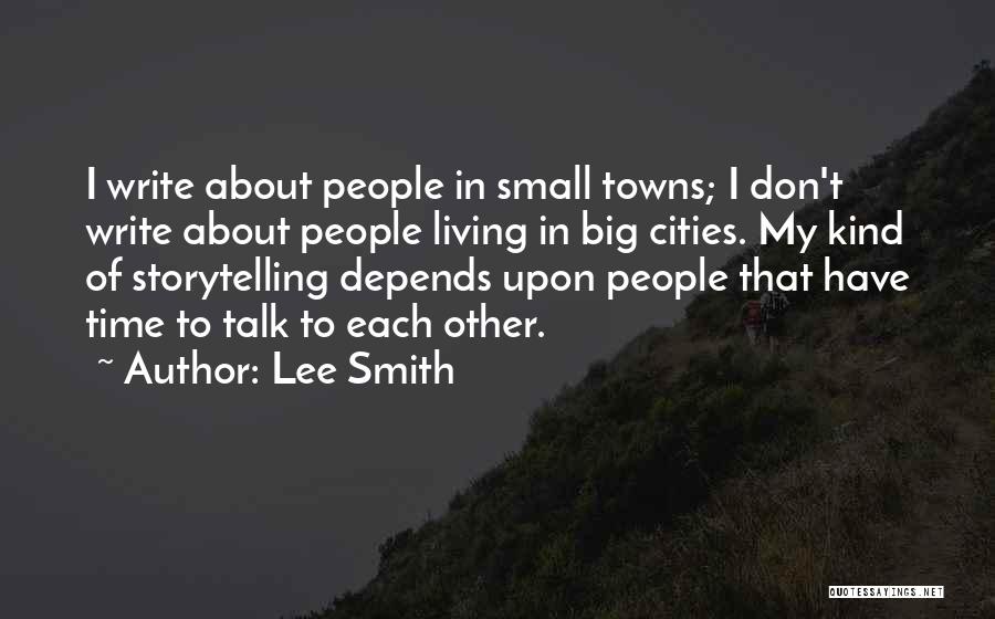 Lee Smith Quotes: I Write About People In Small Towns; I Don't Write About People Living In Big Cities. My Kind Of Storytelling