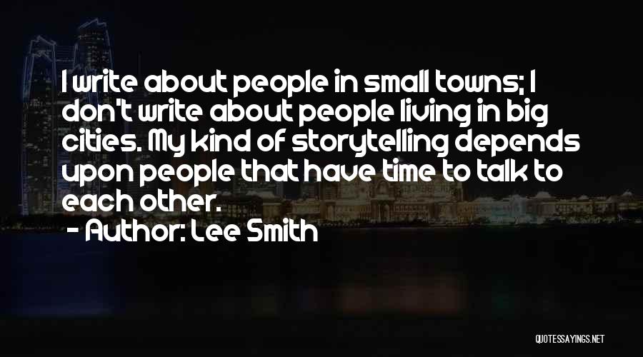 Lee Smith Quotes: I Write About People In Small Towns; I Don't Write About People Living In Big Cities. My Kind Of Storytelling