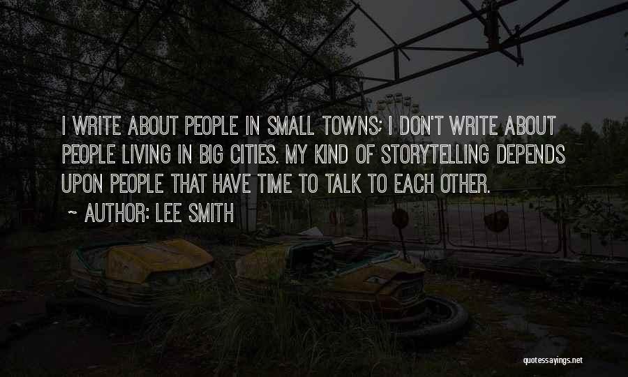 Lee Smith Quotes: I Write About People In Small Towns; I Don't Write About People Living In Big Cities. My Kind Of Storytelling