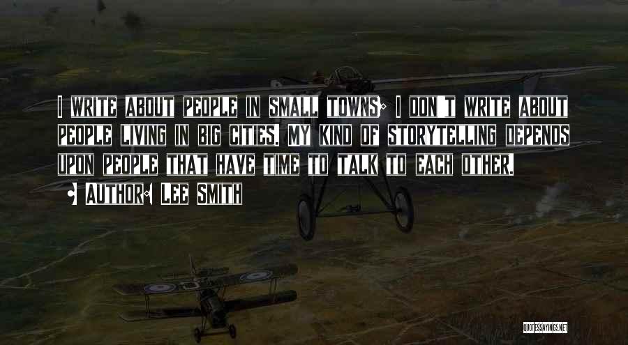 Lee Smith Quotes: I Write About People In Small Towns; I Don't Write About People Living In Big Cities. My Kind Of Storytelling
