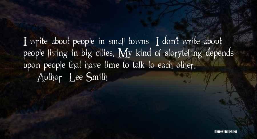 Lee Smith Quotes: I Write About People In Small Towns; I Don't Write About People Living In Big Cities. My Kind Of Storytelling