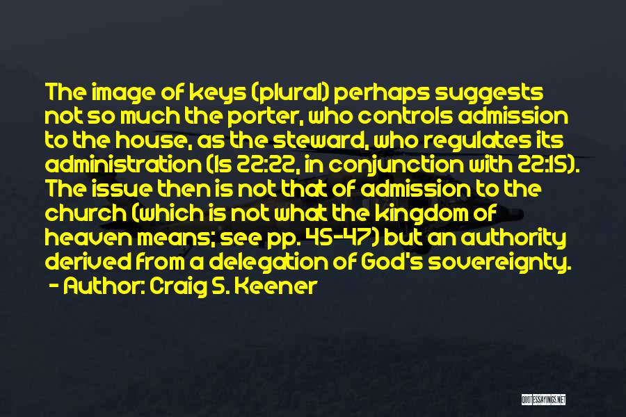 Craig S. Keener Quotes: The Image Of Keys (plural) Perhaps Suggests Not So Much The Porter, Who Controls Admission To The House, As The