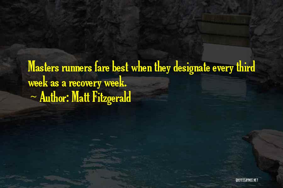 Matt Fitzgerald Quotes: Masters Runners Fare Best When They Designate Every Third Week As A Recovery Week.