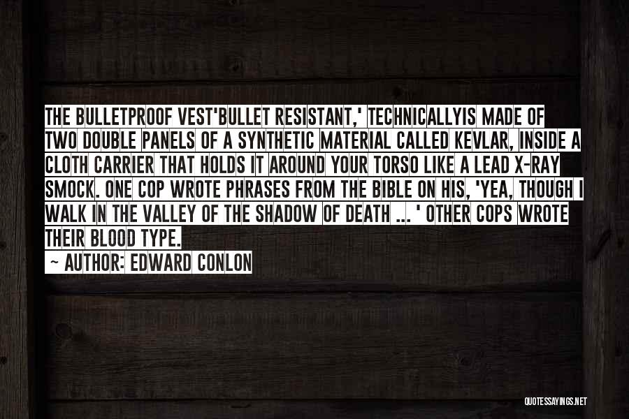 Edward Conlon Quotes: The Bulletproof Vest'bullet Resistant,' Technicallyis Made Of Two Double Panels Of A Synthetic Material Called Kevlar, Inside A Cloth Carrier