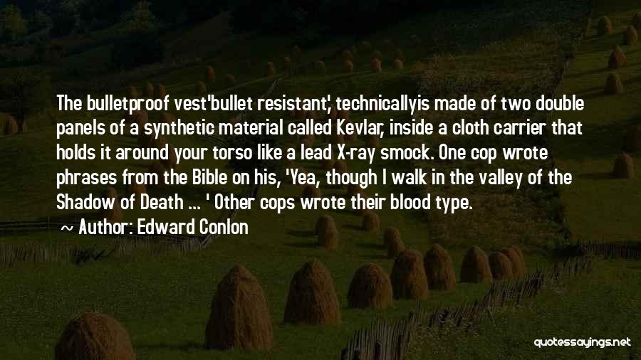 Edward Conlon Quotes: The Bulletproof Vest'bullet Resistant,' Technicallyis Made Of Two Double Panels Of A Synthetic Material Called Kevlar, Inside A Cloth Carrier