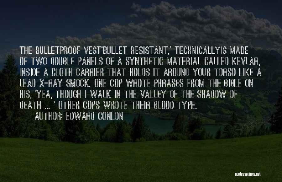 Edward Conlon Quotes: The Bulletproof Vest'bullet Resistant,' Technicallyis Made Of Two Double Panels Of A Synthetic Material Called Kevlar, Inside A Cloth Carrier