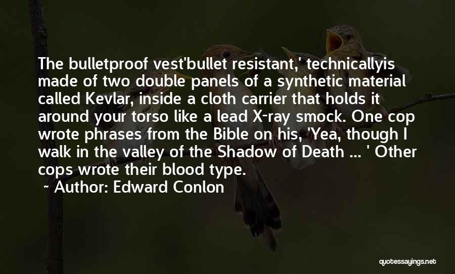 Edward Conlon Quotes: The Bulletproof Vest'bullet Resistant,' Technicallyis Made Of Two Double Panels Of A Synthetic Material Called Kevlar, Inside A Cloth Carrier