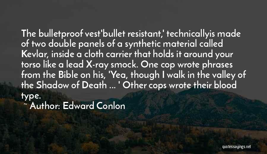 Edward Conlon Quotes: The Bulletproof Vest'bullet Resistant,' Technicallyis Made Of Two Double Panels Of A Synthetic Material Called Kevlar, Inside A Cloth Carrier