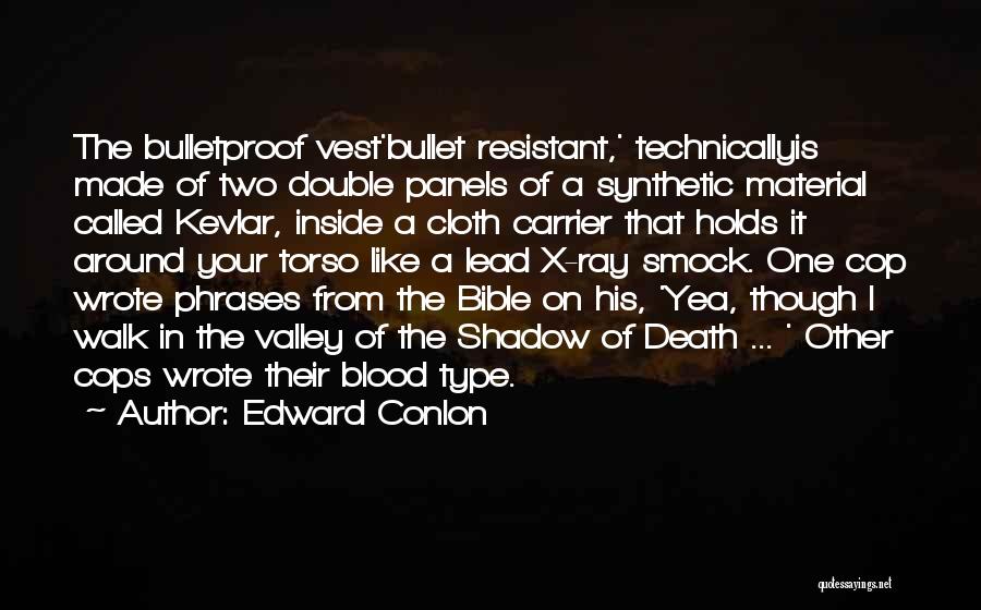 Edward Conlon Quotes: The Bulletproof Vest'bullet Resistant,' Technicallyis Made Of Two Double Panels Of A Synthetic Material Called Kevlar, Inside A Cloth Carrier