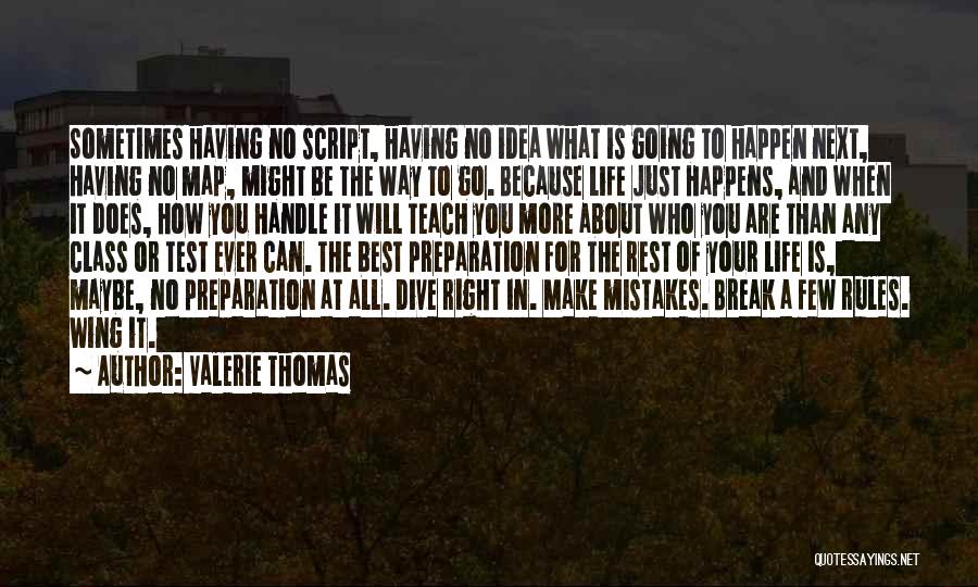 Valerie Thomas Quotes: Sometimes Having No Script, Having No Idea What Is Going To Happen Next, Having No Map, Might Be The Way