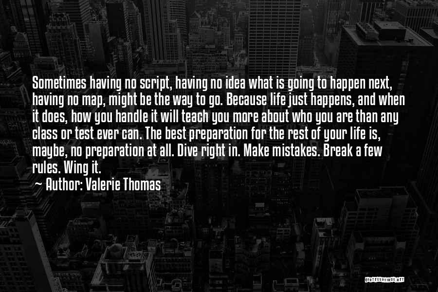 Valerie Thomas Quotes: Sometimes Having No Script, Having No Idea What Is Going To Happen Next, Having No Map, Might Be The Way