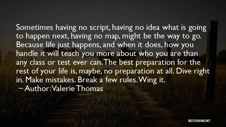 Valerie Thomas Quotes: Sometimes Having No Script, Having No Idea What Is Going To Happen Next, Having No Map, Might Be The Way