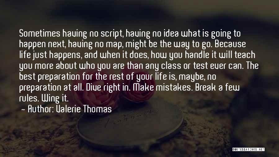 Valerie Thomas Quotes: Sometimes Having No Script, Having No Idea What Is Going To Happen Next, Having No Map, Might Be The Way