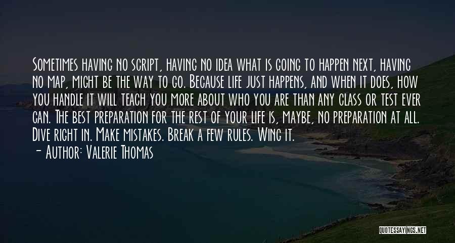 Valerie Thomas Quotes: Sometimes Having No Script, Having No Idea What Is Going To Happen Next, Having No Map, Might Be The Way